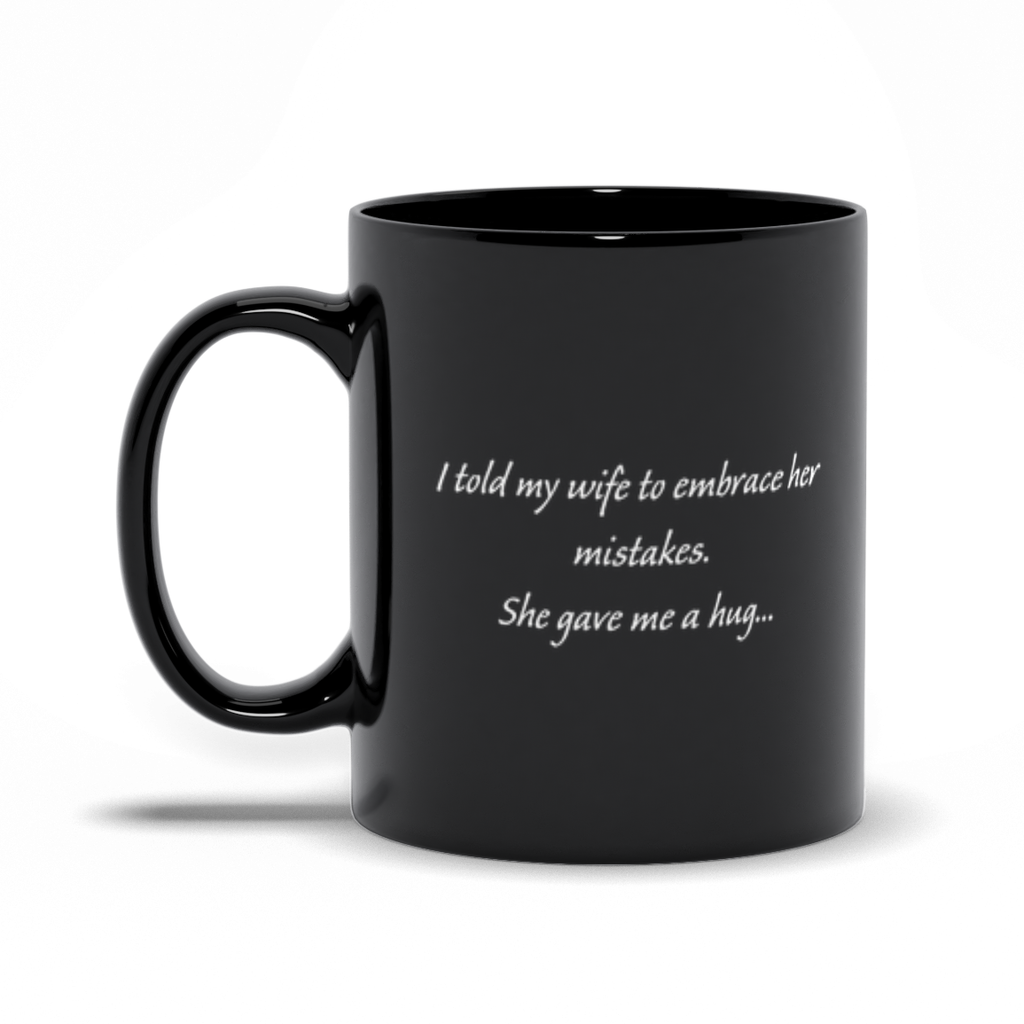 Funny Coffee Mug - I Told My Wife To Embrace Her Mistakes. She Gave Me A Hug Coffee Mug