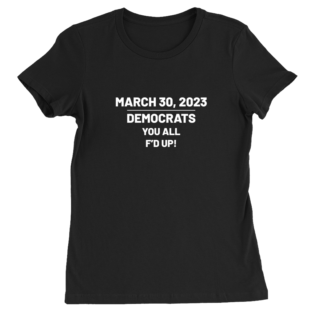 Democrats You All F'd Up Trump Indictment Women's Shirt
