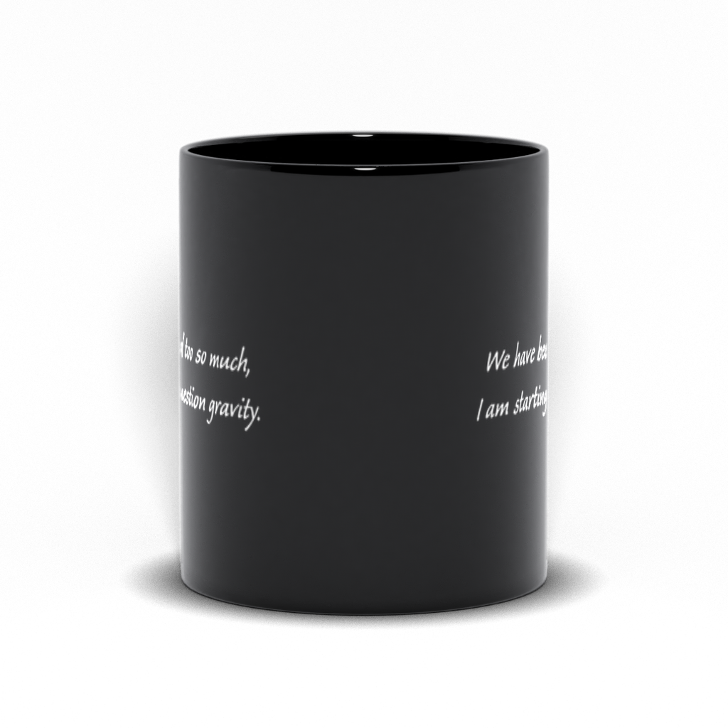 Funny Coffee Mug - We've been lied to so much I'm starting to question gravity black coffee mug.