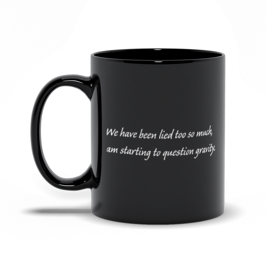 Funny Coffee Mug - We've been lied to so much I'm starting to question gravity black coffee mug.