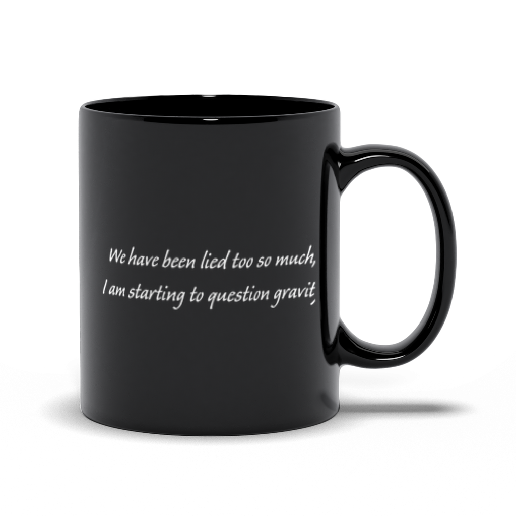Funny Coffee Mug - We've been lied to so much I'm starting to question gravity black coffee mug.