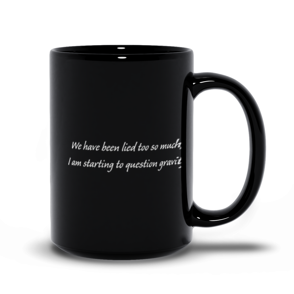 Funny Coffee Mug - We've been lied to so much I'm starting to question gravity black coffee mug.