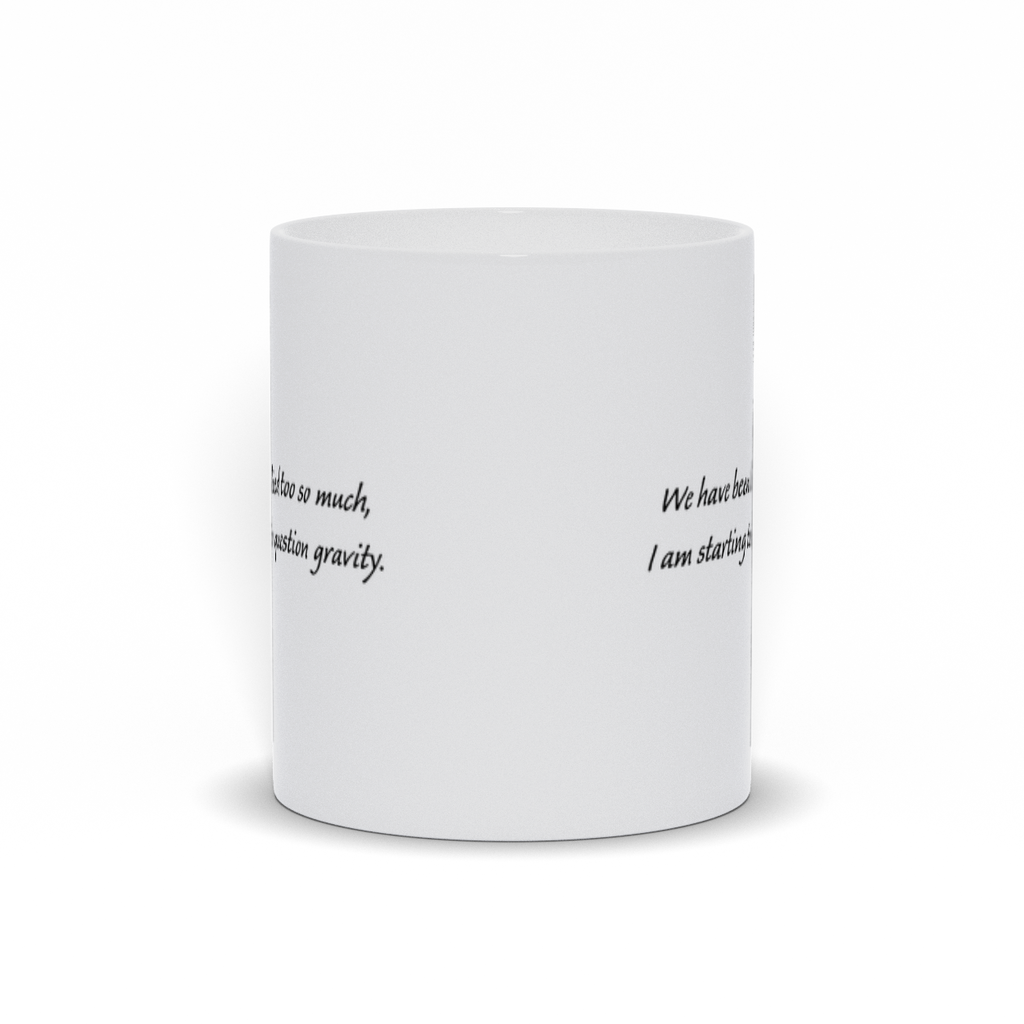 Funny Coffee Mug - We've been lied to so much I'm starting to question gravity coffee mug.