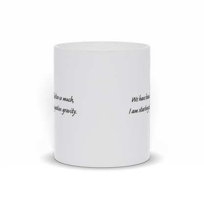 Funny Coffee Mug - We've been lied to so much I'm starting to question gravity coffee mug.