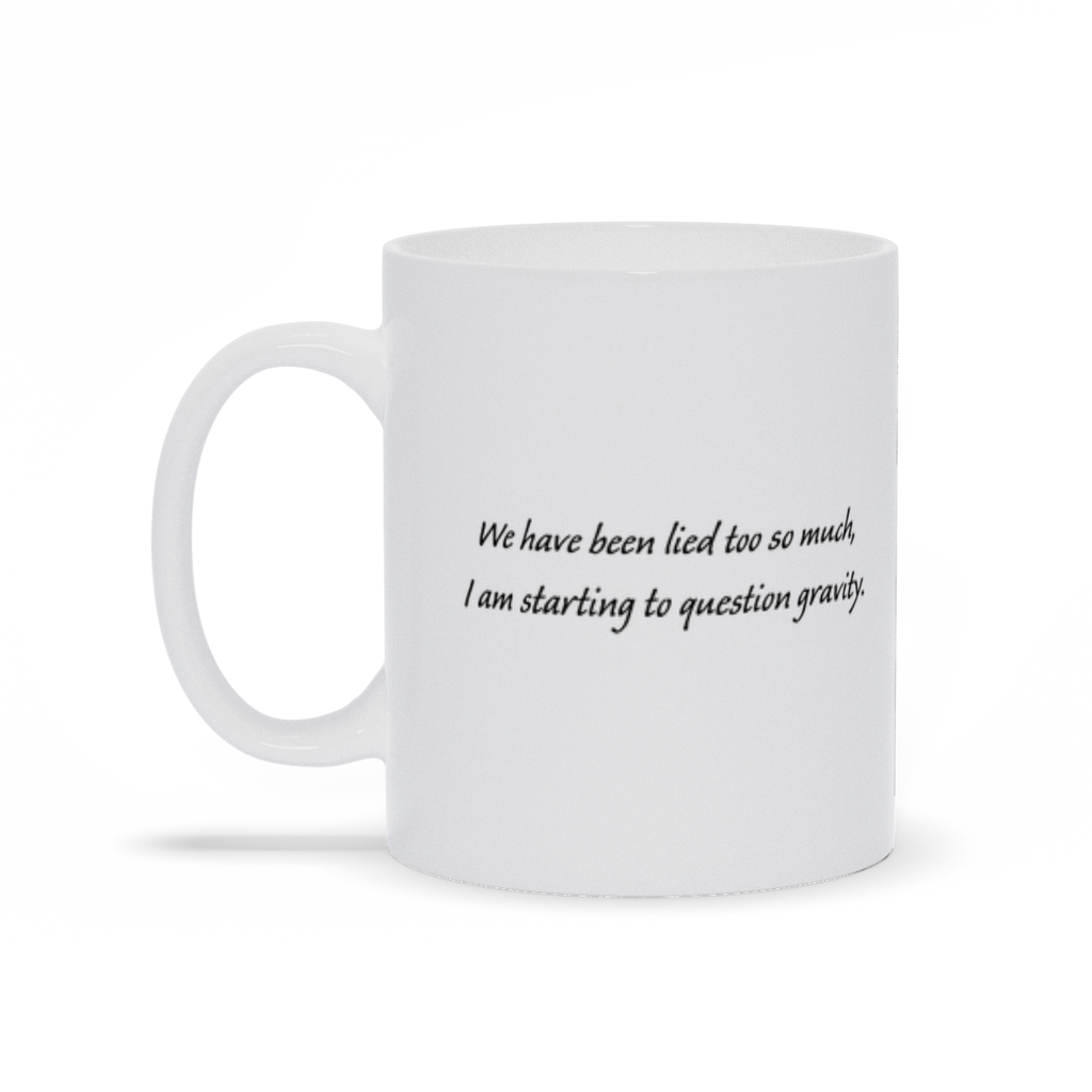 Funny Coffee Mug - We've been lied to so much I'm starting to question gravity coffee mug.