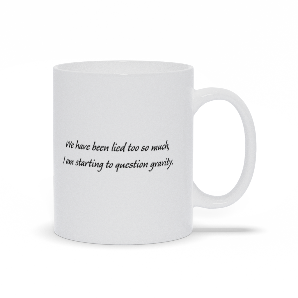 Funny Coffee Mug - We've been lied to so much I'm starting to question gravity coffee mug.