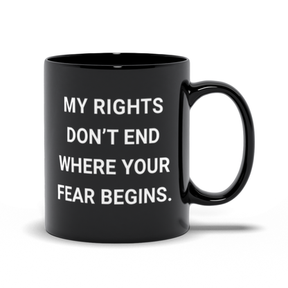 Political Coffee Mug - My Rights Don't End Where Your Fear Begins Coffee Mug