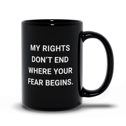 Political Coffee Mug - My Rights Don't End Where Your Fear Begins Coffee Mug