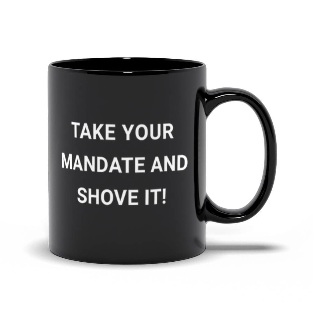 Political Coffee Mug - Take Your Mandate And Shove It Coffee Mug