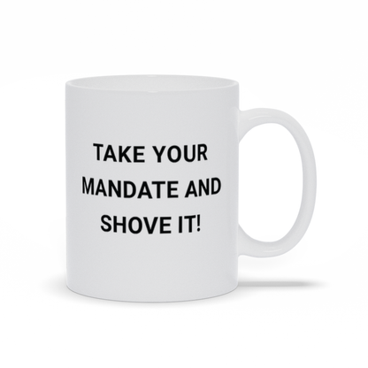 Political Coffee Mug - Take Your Mandate And Shove It Coffee Mug