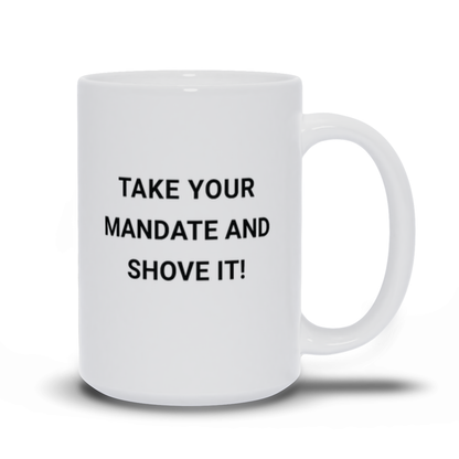 Political Coffee Mug - Take Your Mandate And Shove It Coffee Mug