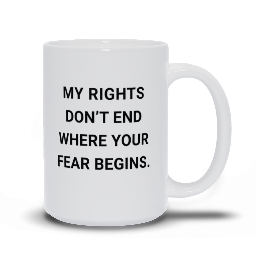 Political Coffee Mug - My Rights Don't End Where Your Fear Begins Coffee Mug