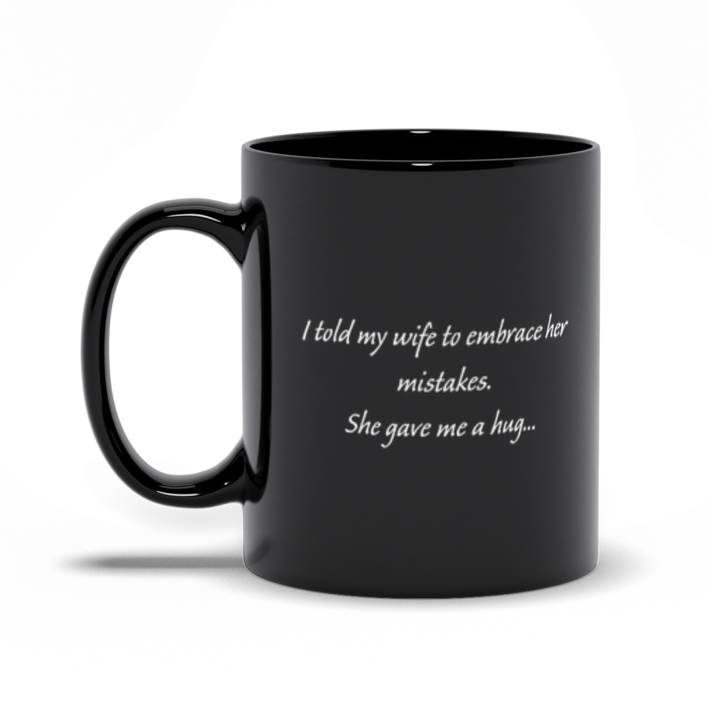 Funny Coffee Mug - I Told My Wife To Embrace Her Mistakes.  She Gave Me A Hug Coffee Mug