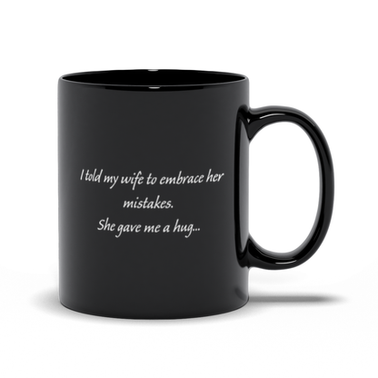 Funny Coffee Mug - I Told My Wife To Embrace Her Mistakes.  She Gave Me A Hug Coffee Mug