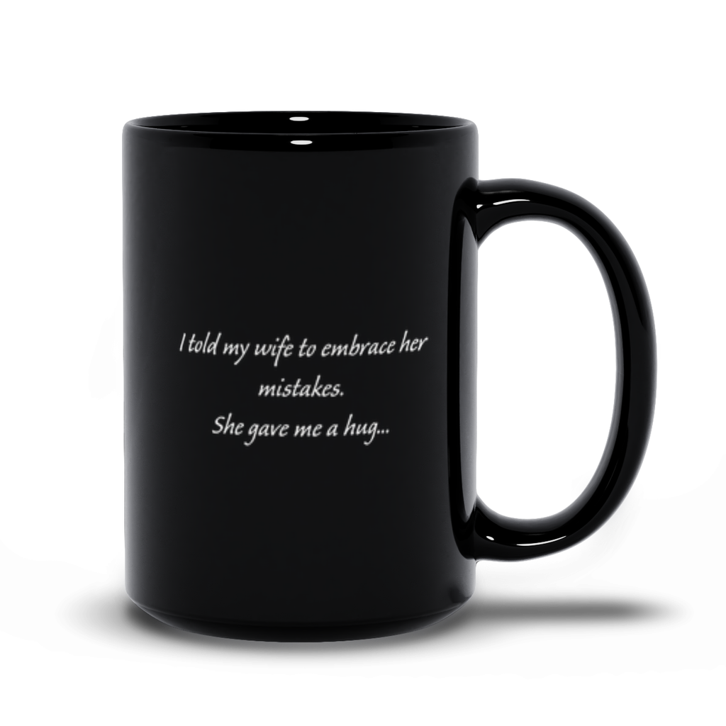 Funny Coffee Mug - I Told My Wife To Embrace Her Mistakes.  She Gave Me A Hug Coffee Mug