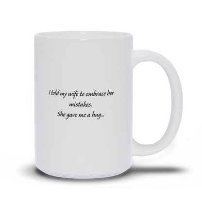 Funny Coffee Mug - I Told My Wife To Embrace Her Mistakes.  She Gave Me A Hug Coffee Mug