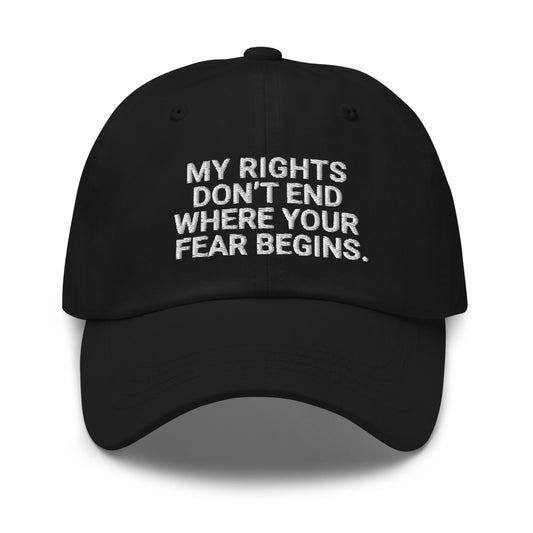 My Rights Don't End Where Your Fear Beings Dad Hat